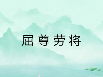 屈尊劳将 屈尊劳将