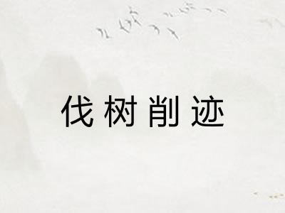 伐树削迹 伐树削迹